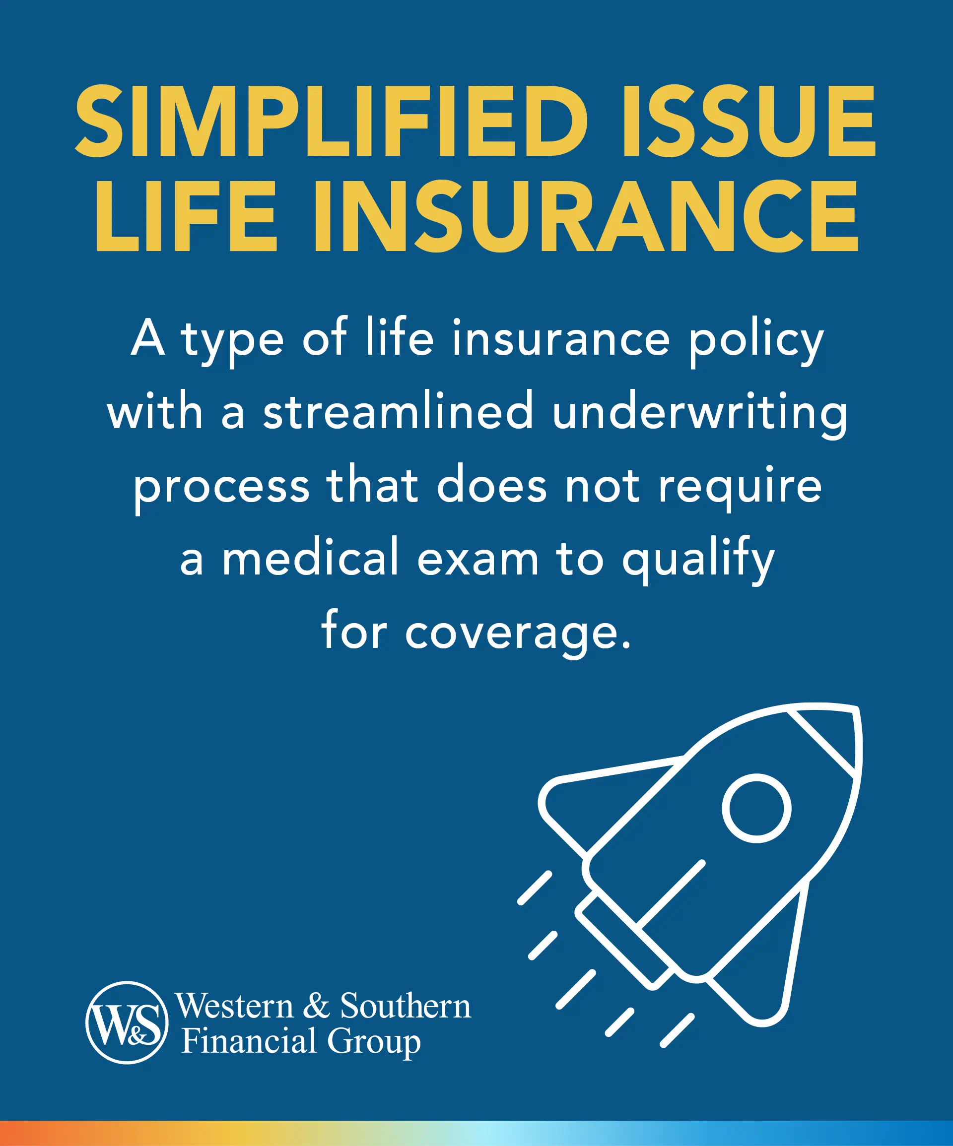 Simplified Issue Life Insurance is a type of life insurance policy with a streamlined underwriting process that does not require a medical exam to qualify for coverage.